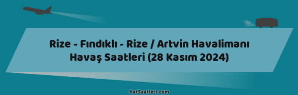 Rize - Fındıklı - Rize / Artvin Havalimanı Havaş Saatleri (28 Kasım 2024)